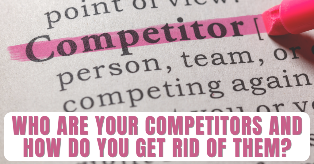 Who Are Your Competitors And How Do You Get Rid Of Them?